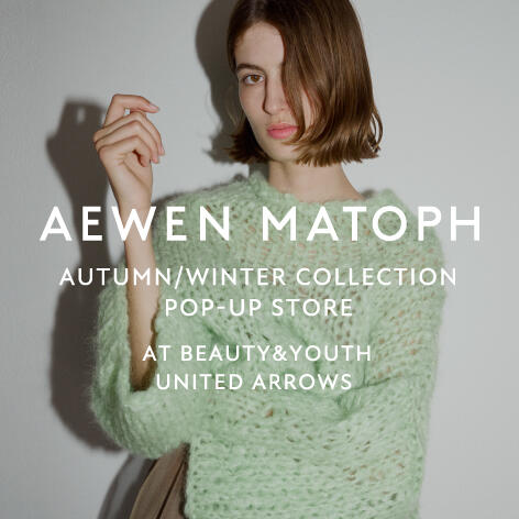AEWEN MATOPH POP-UP STORE at BEAUTY&YOUTH UNITED ARROWS