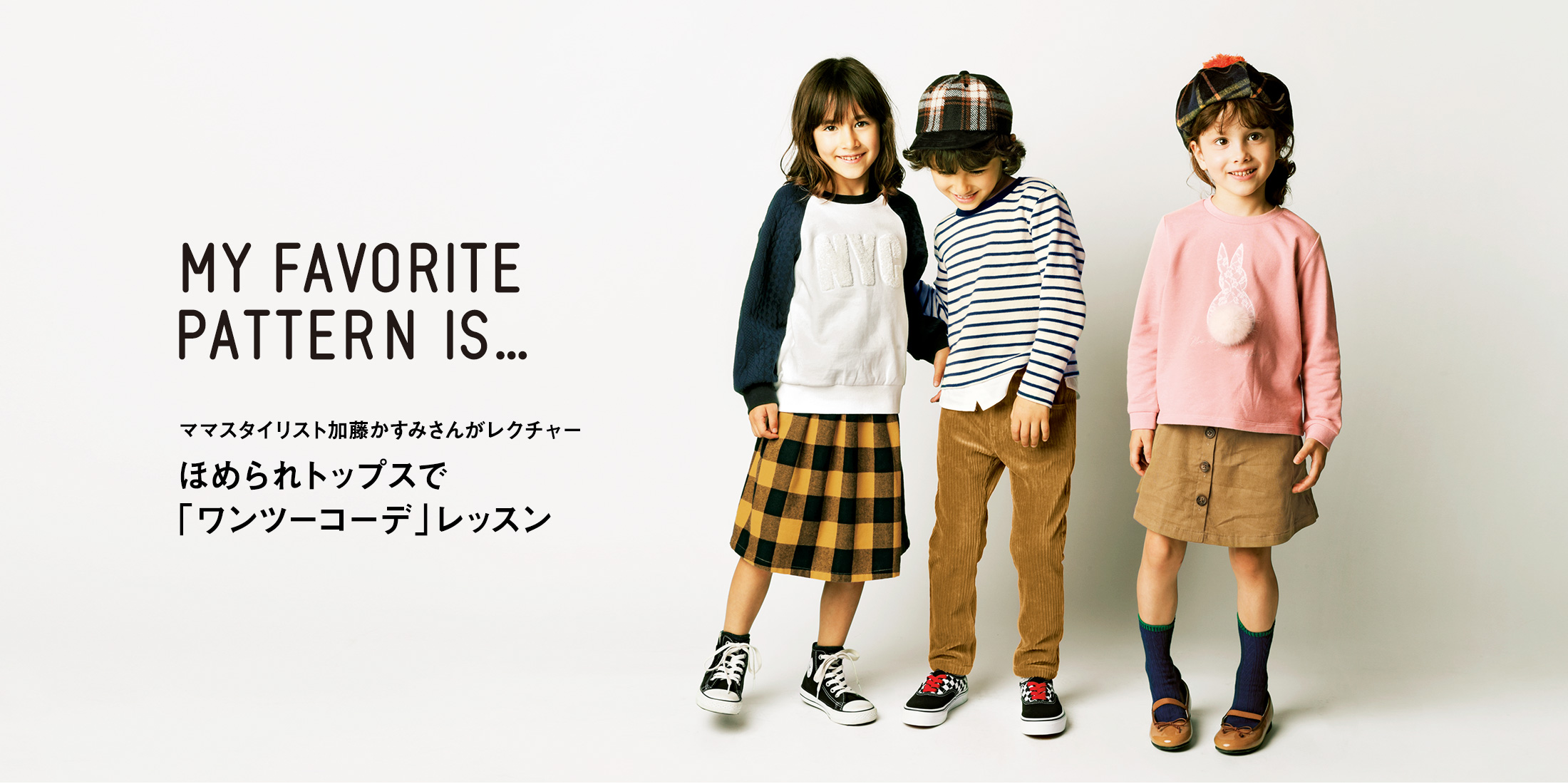 MY FAVORITE PATTERN IS... ママスタイリスト加藤かすみさんがレクチャー ほめられトップスで「ワンツーコーデ」レッスン