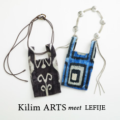 <Kilim ARTS(キリム アーツ) > meets <LEFIJE(レフィエ)>