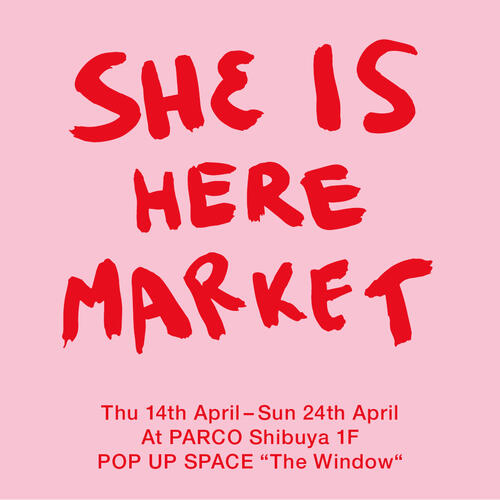 「SHE IS HERE MARKET produced by 6」POP UP STORE @PARCO shibuya