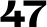 47
