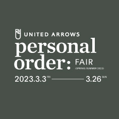UNITED ARROWS PERSONAL ORDER FAIR SPRING ＆ SUMMER 2023