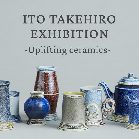伊藤丈浩展 "Uplifting ceramics"　