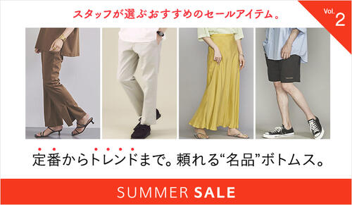 【SUMMER SALE】定番からトレンドまで。頼れる"名品"ボトムス。
