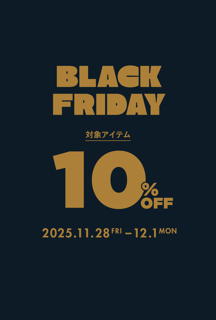 BLACK FRIDAY 対象アイテム10%OFF 2025.11.28 FRI - 12.1 MON