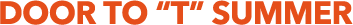 DOOR TO “T” SUMMER