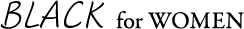 BLACK for WOMEN