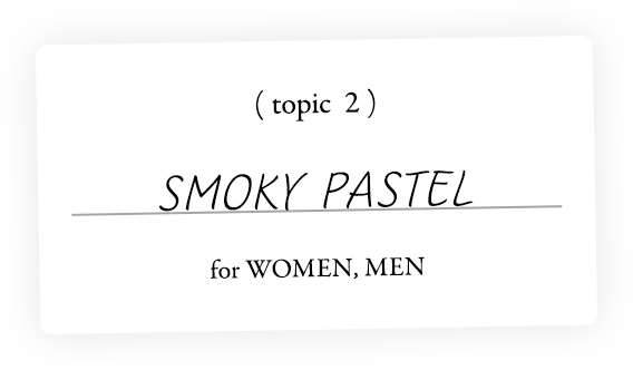 topic 2 SMOKY PASTEL for WOMEN,MEN