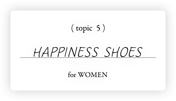 topic 5 HAPPINESS SHOES for WOMEN