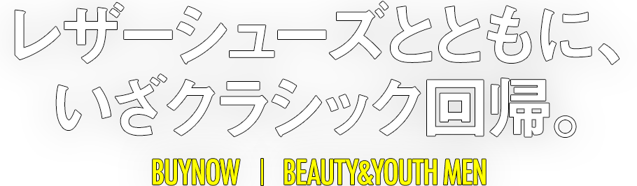 レザーシューズとともに、いざクラシック回帰。 BUYNOW BEAUTY & YOUYH MEN