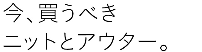 今、買うべきニットとアウター。