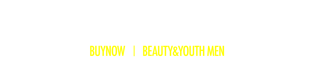 新生活の必需品。 BUYNOW BEAUTY & YOUYH MEN
