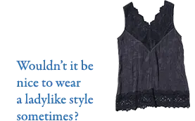 Wouldn’t it be nice to wear a ladylike style sometimes?