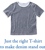 Just the right T-shirt to make denim stand out.