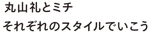 丸山礼とミチそれぞれのスタイルでいこう