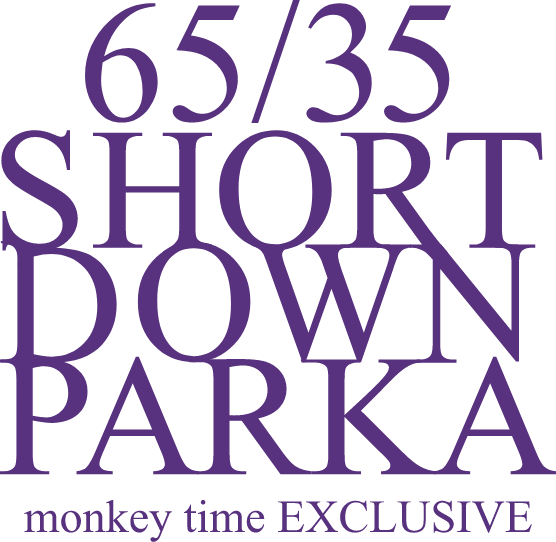 65/35 SHORT DOWN PARKA monkey time EXCLUSIVE