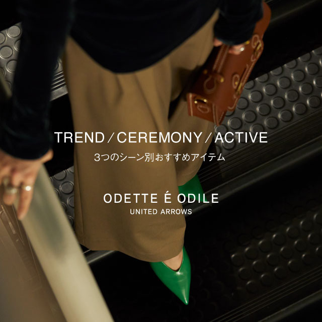 TREND・CEREMONY・ACTIVE ー３つのシーン別おすすめアイテムー｜オデット エ オディール｜ユナイテッドアローズ公式通販 -UNITED ARROWS ONLINE-