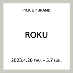 【木更津店】PICK UP BRAND "ROKU"